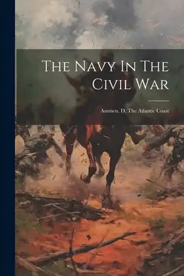 The Navy In The Civil War: Ammen, D. The Atlantic Coast