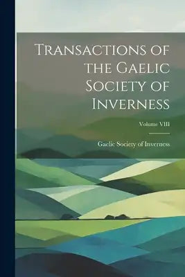 Transactions of the Gaelic Society of Inverness; Volume VIII