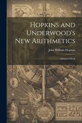 Hopkins and Underwood's New Arithmetics: Advanced Book
