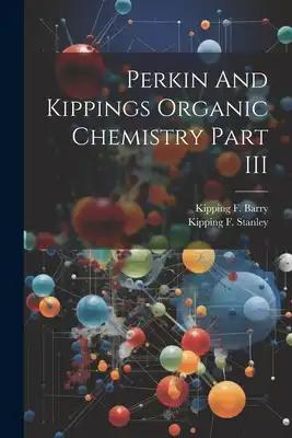 Perkin And Kippings Organic Chemistry Part III