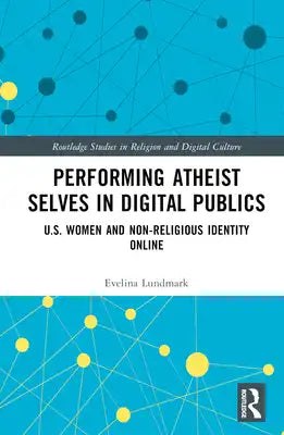 Performing Atheist Selves in Digital Publics: U.S. Women and Non-Religious Identity Online