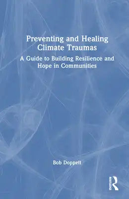 Preventing and Healing Climate Traumas: A Guide to Building Resilience and Hope in Communities