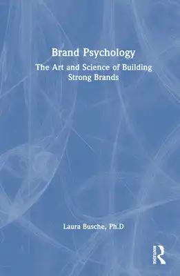 Brand Psychology: The Art and Science of Building Strong Brands
