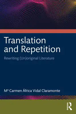 Translation and Repetition: Rewriting (Un)Original Literature