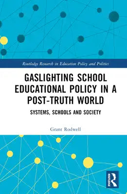 Gaslighting School Educational Policy in a Post-Truth World: Systems, Schools and Society
