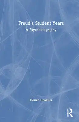 Freud's Student Years: A Psychobiography