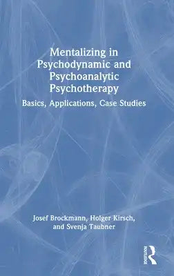 Mentalizing in Psychodynamic and Psychoanalytic Psychotherapy: Basics, Applications, Case Studies