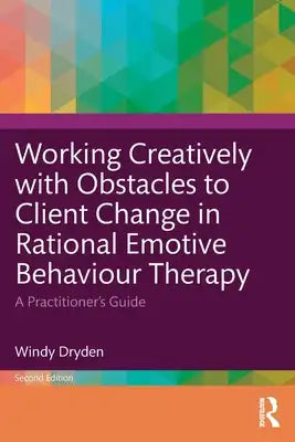 Working Creatively with Obstacles to Client Change in Rational Emotive Behaviour Therapy: A Practitioner's Guide