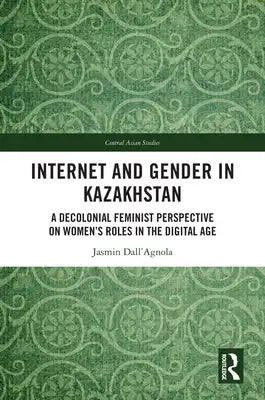 Internet and Gender in Kazakhstan: A Decolonial Feminist Perspective on Women's Roles in the Digital Age