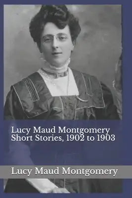 Lucy Maud Montgomery Short Stories, 1902 to 1903