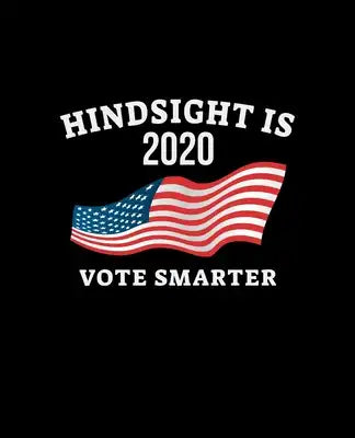 Hindsight Is 2020 Vote Smarter: Notebook For Political Junkies, Democrats, Liberals and Progressives. 7.5 x 9.25 Inch Soft Cover Notepad With 120 Page
