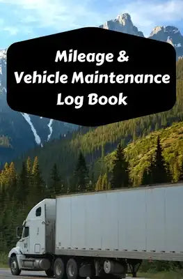 Mileage & Vehicle Maintenance Log Book: Service Record Book & Track Mileage Notebook For Trailer Trucks And Other Vehicles