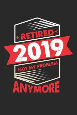 Retired 2019 Not My Problem Anymore: Rentner Lustiges Zitat Notizbuch liniert DIN A5 - 120 Seiten für Notizen, Zeichnungen, Formeln - Organizer Schrei