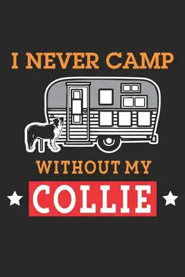 I Never Camp without my Collie: Border Collie Hund Camping Reisen Notizbuch liniert DIN A5 - 120 Seiten für Notizen, Zeichnungen, Formeln - Organizer