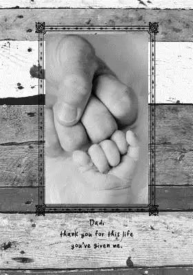 Dad, thank you for this life you've given me: 7x10 wide ruled notebook: Father's Day: Dad's Birthday: New Daddy Baby Shower Gift