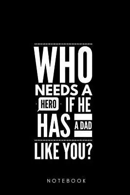 Who needs a Hero if he has a Dad Like you ? Notebook: Geschenk für Papa Vater Notizbuch 108 Seiten gepunkktet dot grid (6x9 /15.24 x 22.86 cm) Geschen