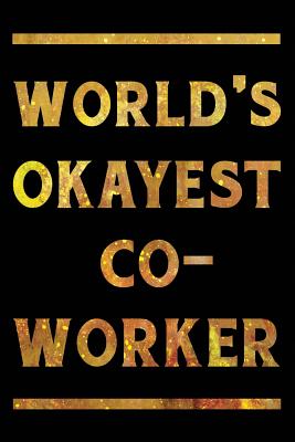 World's Okayest Co-worker Notebook Gold: Funny Wide-Ruled Notepad for Coworkers