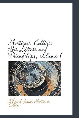 Mortimer Collins: His Letters and Friendships, Volume I