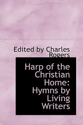 Harp of the Christian Home: Hymns by Living Writers