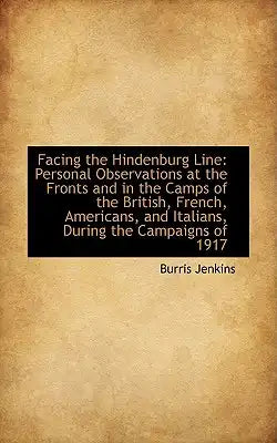 Facing the Hindenburg Line: Personal Observations at the Fronts and in the Camps of the British, Fre