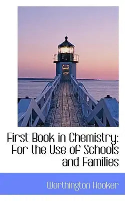 First Book in Chemistry: For the Use of Schools and Families