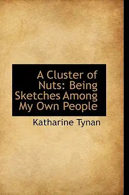 A Cluster of Nuts: Being Sketches Among My Own People