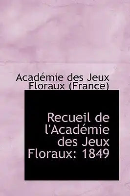 Recueil de L'Acad Mie Des Jeux Floraux: 1849