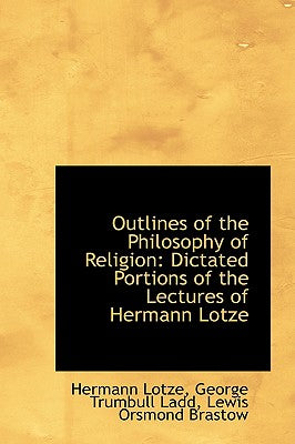 Outlines of the Philosophy of Religion: Dictated Portions of the Lectures of Hermann Lotze