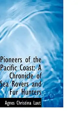 Pioneers of the Pacific Coast: A Chronicle of Sea Rovers and Fur Hunters