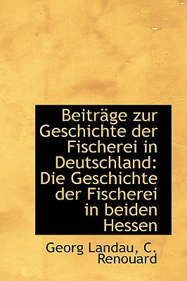 Beitr GE Zur Geschichte Der Fischerei in Deutschland: Die Geschichte Der Fischerei in Beiden Hessen