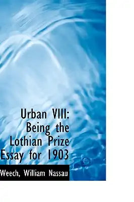 Urban VIII: Being the Lothian Prize Essay for 1903