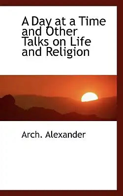 A Day at a Time and Other Talks on Life and Religion