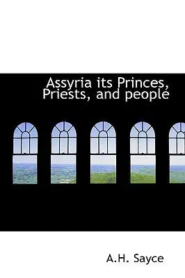 Assyria Its Princes, Priests, and People