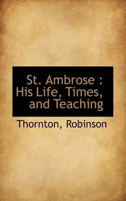 St. Ambrose: His Life, Times, and Teaching