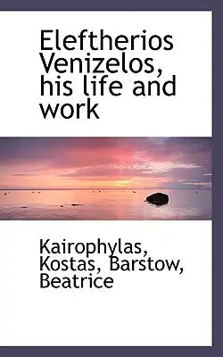 Eleftherios Venizelos, His Life and Work