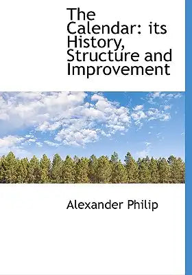 The Calendar: Its History, Structure and Improvement
