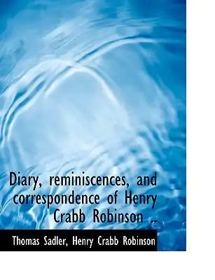 Diary, Reminiscences, and Correspondence of Henry Crabb Robinson ..