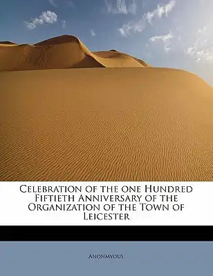 Celebration of the One Hundred Fiftieth Anniversary of the Organization of the Town of Leicester