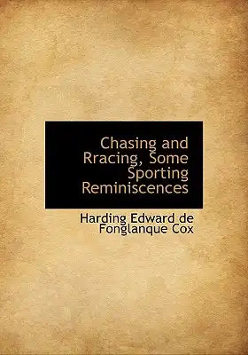 Chasing and Rracing, Some Sporting Reminiscences