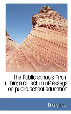 The Public Schools from Within; A Collection of Essays on Public School Education