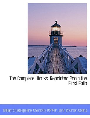 The Complete Works. Reprinted from the First Folio
