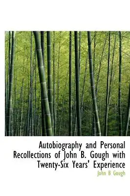 Autobiography and Personal Recollections of John B. Gough with Twenty-Six Years' Experience
