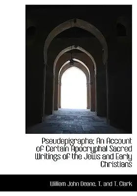 Pseudepigrapha; An Account of Certain Apocryphal Sacred Writings of the Jews and Early Christians