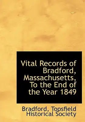 Vital Records of Bradford, Massachusetts, to the End of the Year 1849