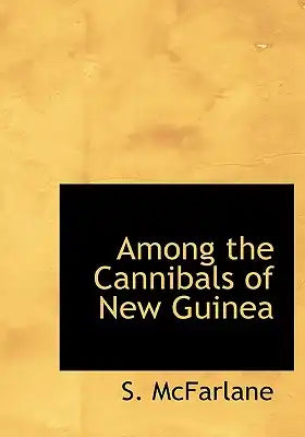 Among the Cannibals of New Guinea