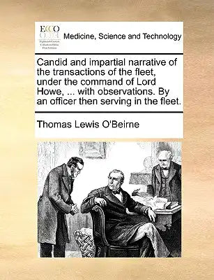 Candid and Impartial Narrative of the Transactions of the Fleet, Under the Command of Lord Howe, ... with Observations. by an Officer Then Serving in