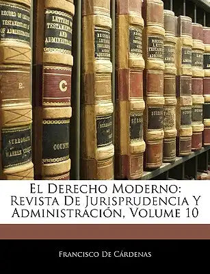 El Derecho Moderno: Revista De Jurisprudencia Y Administración, Volume 10