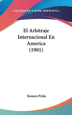 El Arbitraje Internacional En America (1901)