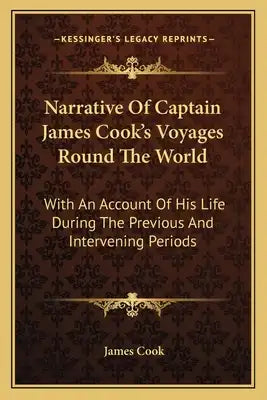 Narrative of Captain James Cook's Voyages Round the World: With an Account of His Life During the Previous and Intervening Periods