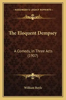 The Eloquent Dempsey: A Comedy, In Three Acts (1907)